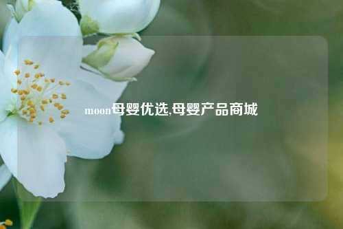 moon母婴优选,母婴产品商城