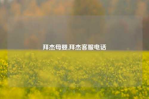 拜杰母婴,拜杰客服电话