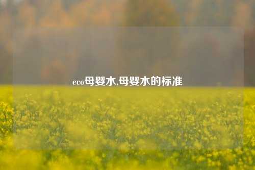 eco母婴水,母婴水的标准