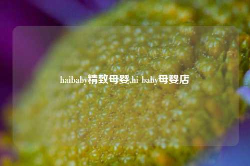 haibaby精致母婴,hi baby母婴店