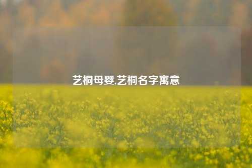 艺桐母婴,艺桐名字寓意