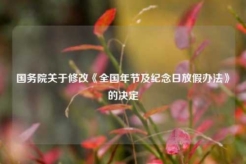 国务院关于修改《全国年节及纪念日放假办法》的决定