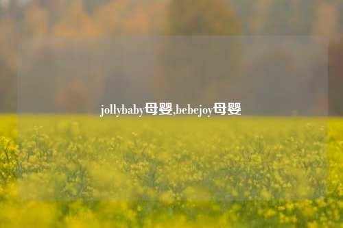 jollybaby母婴,bebejoy母婴