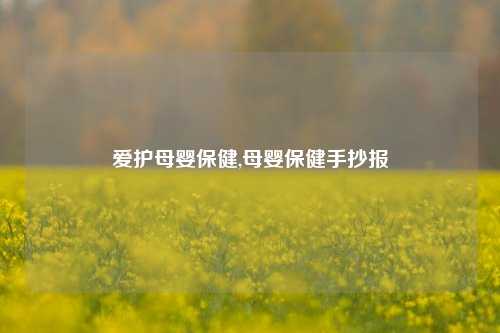 爱护母婴保健,母婴保健手抄报