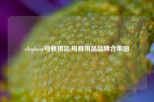 elephant母婴用品,母婴用品品牌合集图